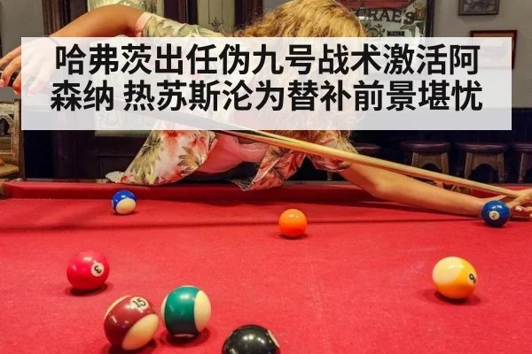 哈弗茨出任伪九号战术激活阿森纳 热苏斯沦为替补前景堪忧