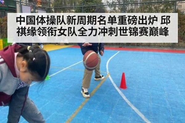 中国体操队新周期名单重磅出炉 邱祺缘领衔女队全力冲刺世锦赛巅峰